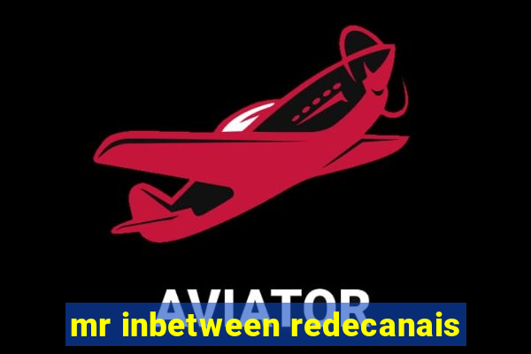 mr inbetween redecanais
